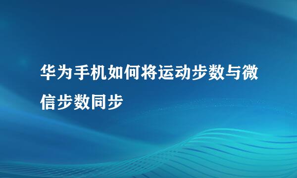 华为手机如何将运动步数与微信步数同步