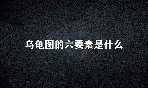 乌龟图的六要素是什么