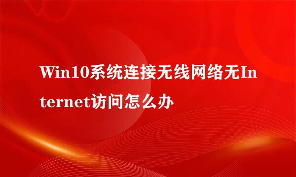 Win10系统连接无线网络无Internet访问怎么办