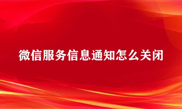 微信服务信息通知怎么关闭