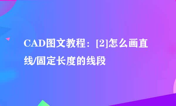 CAD图文教程：[2]怎么画直线/固定长度的线段