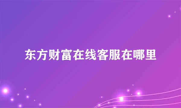 东方财富在线客服在哪里