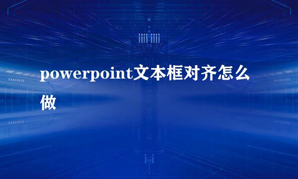 powerpoint文本框对齐怎么做