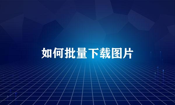 如何批量下载图片