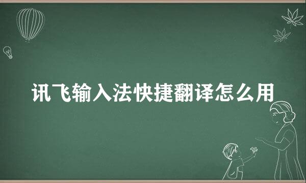 讯飞输入法快捷翻译怎么用