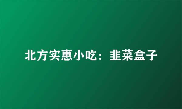 北方实惠小吃：韭菜盒子