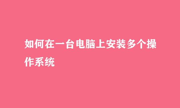 如何在一台电脑上安装多个操作系统