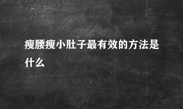 瘦腰瘦小肚子最有效的方法是什么