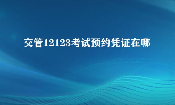 交管12123考试预约凭证在哪