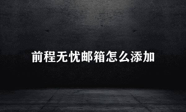 前程无忧邮箱怎么添加