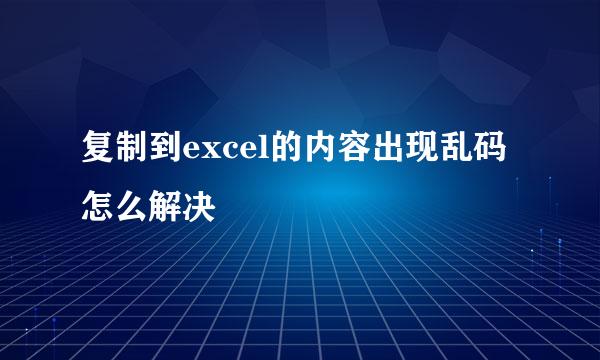 复制到excel的内容出现乱码怎么解决