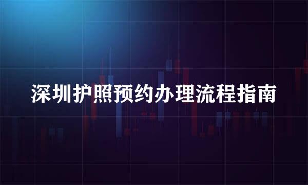 深圳护照预约办理流程指南