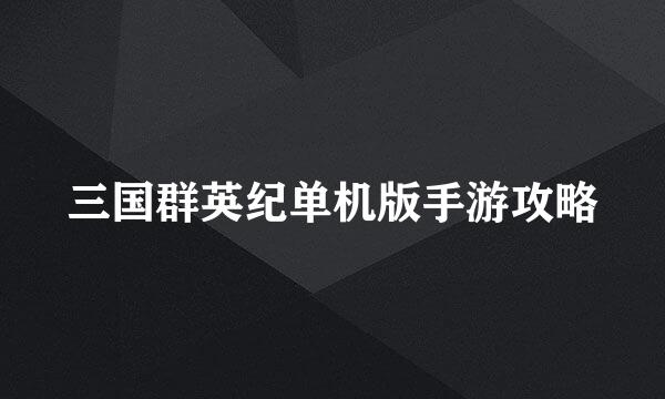 三国群英纪单机版手游攻略