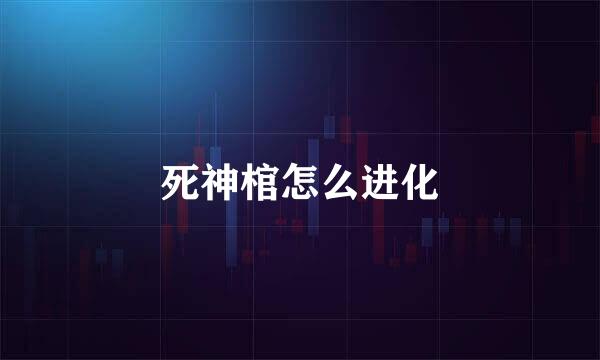 死神棺怎么进化