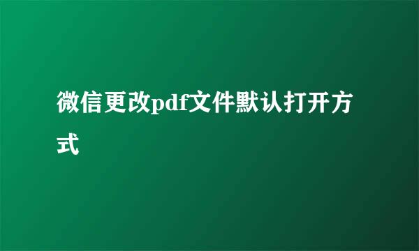 微信更改pdf文件默认打开方式