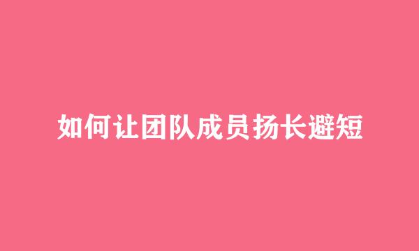 如何让团队成员扬长避短