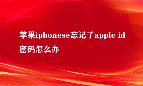 苹果iphonese忘记了apple id密码怎么办