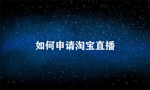 如何申请淘宝直播