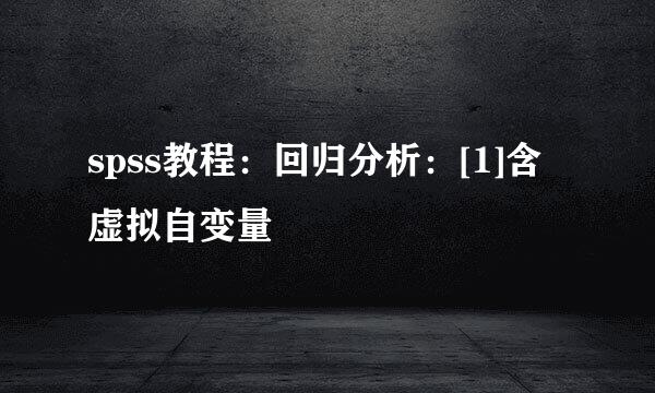 spss教程：回归分析：[1]含虚拟自变量