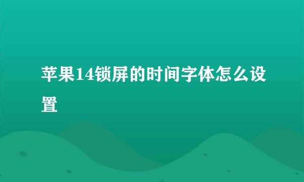 苹果14锁屏的时间字体怎么设置