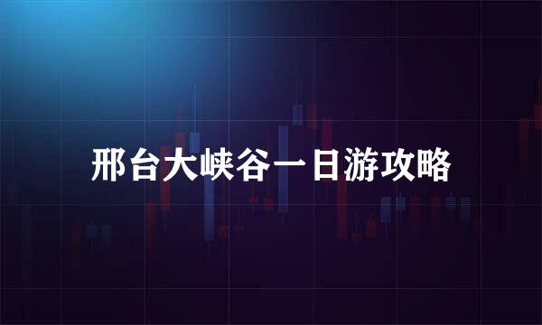 邢台大峡谷一日游攻略
