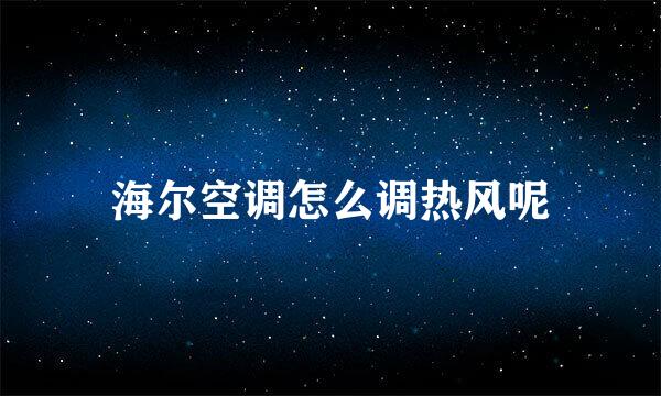 海尔空调怎么调热风呢