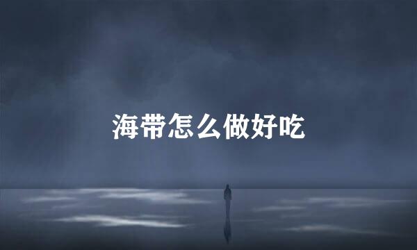 海带怎么做好吃