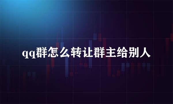 qq群怎么转让群主给别人
