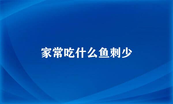 家常吃什么鱼刺少
