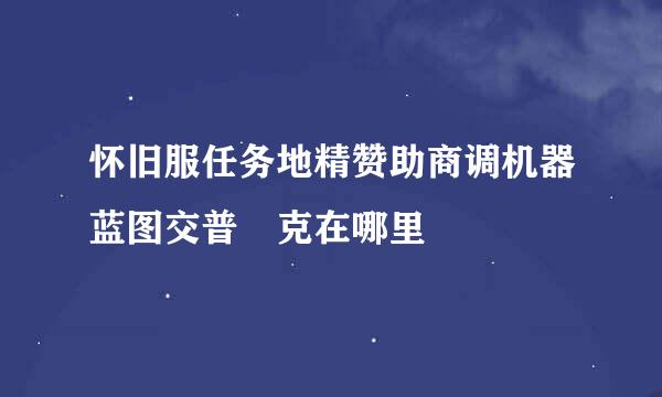怀旧服任务地精赞助商调机器蓝图交普玆克在哪里