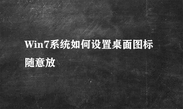 Win7系统如何设置桌面图标随意放