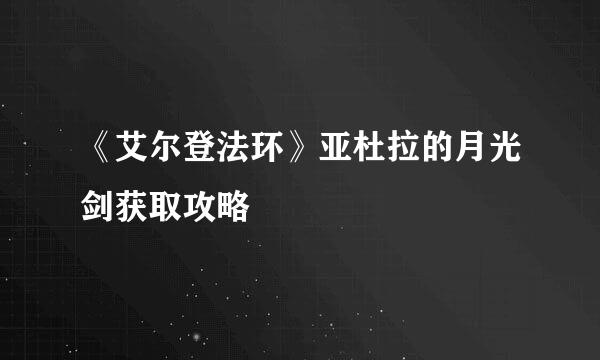 《艾尔登法环》亚杜拉的月光剑获取攻略