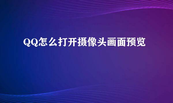 QQ怎么打开摄像头画面预览