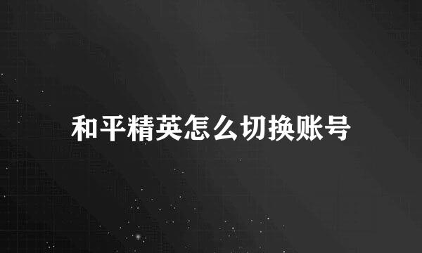 和平精英怎么切换账号
