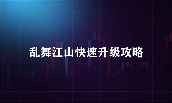 乱舞江山快速升级攻略