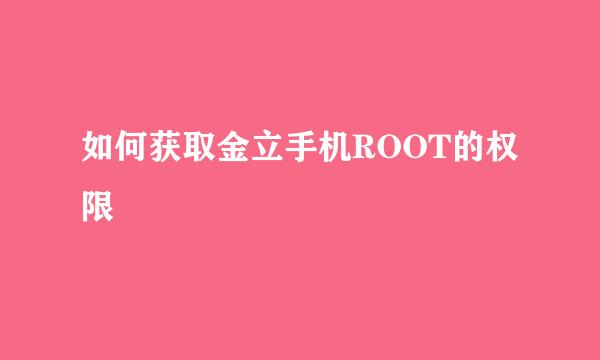 如何获取金立手机ROOT的权限