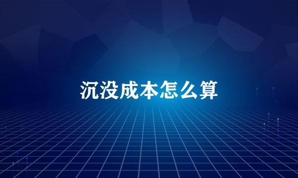沉没成本怎么算