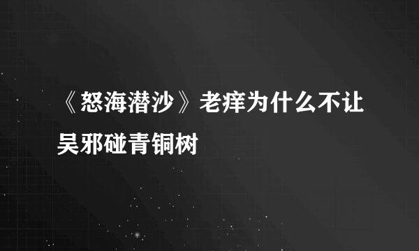 《怒海潜沙》老痒为什么不让吴邪碰青铜树
