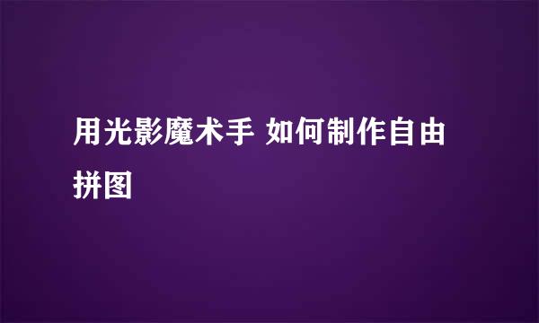 用光影魔术手 如何制作自由拼图