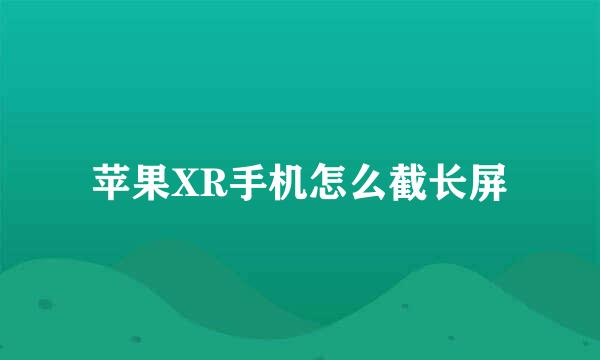苹果XR手机怎么截长屏
