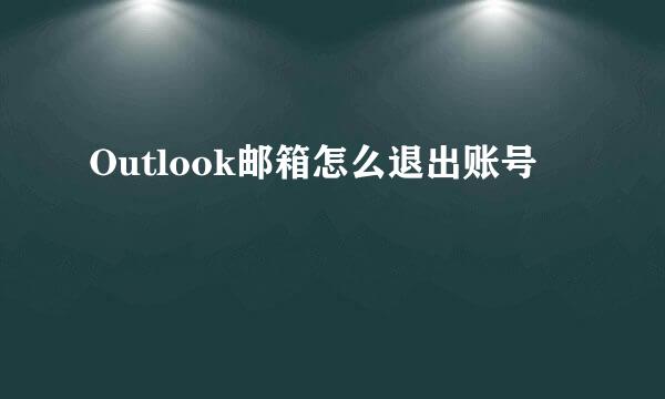 Outlook邮箱怎么退出账号