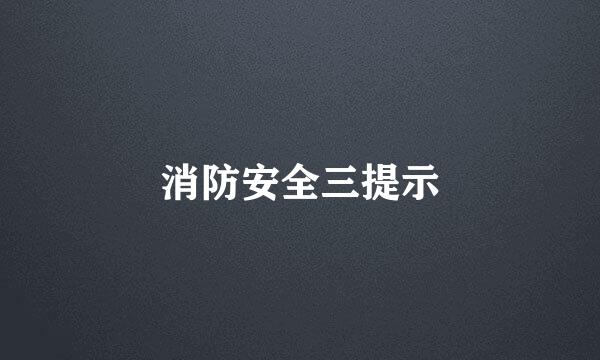 消防安全三提示