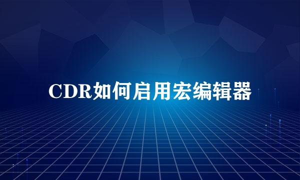 CDR如何启用宏编辑器