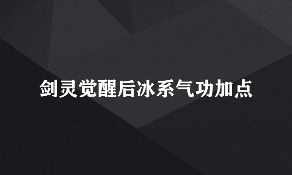 剑灵觉醒后冰系气功加点