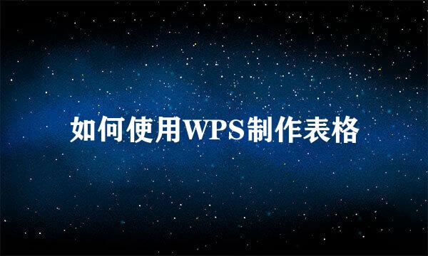 如何使用WPS制作表格