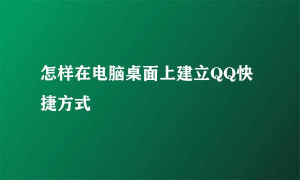 怎样在电脑桌面上建立QQ快捷方式