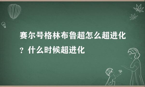 赛尔号格林布鲁超怎么超进化？什么时候超进化