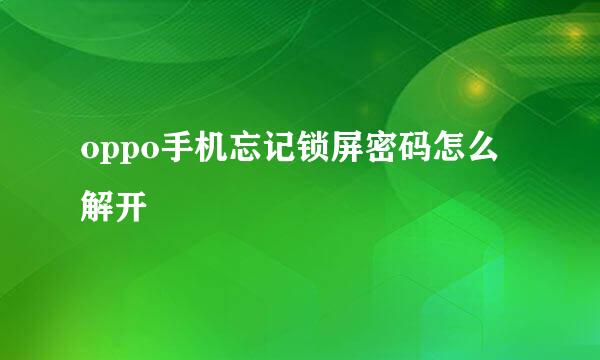 oppo手机忘记锁屏密码怎么解开