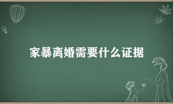 家暴离婚需要什么证据