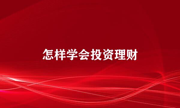 怎样学会投资理财